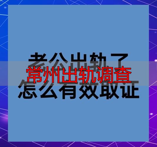常州出轨调查怎么查？合法取证全流程指南