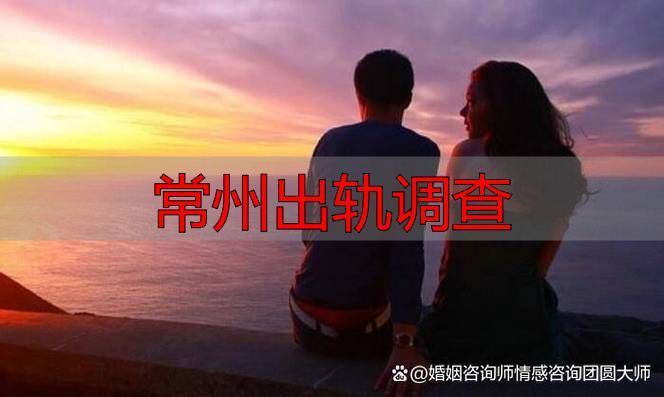 常州想调查另一半出轨情况？这份调查攻略一定要看！