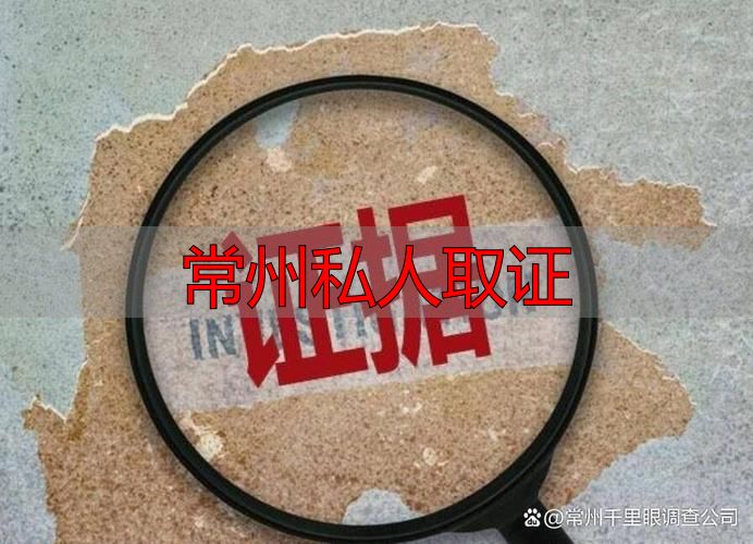 常州私人取证指南：合法合规获取证据的官方标准流程