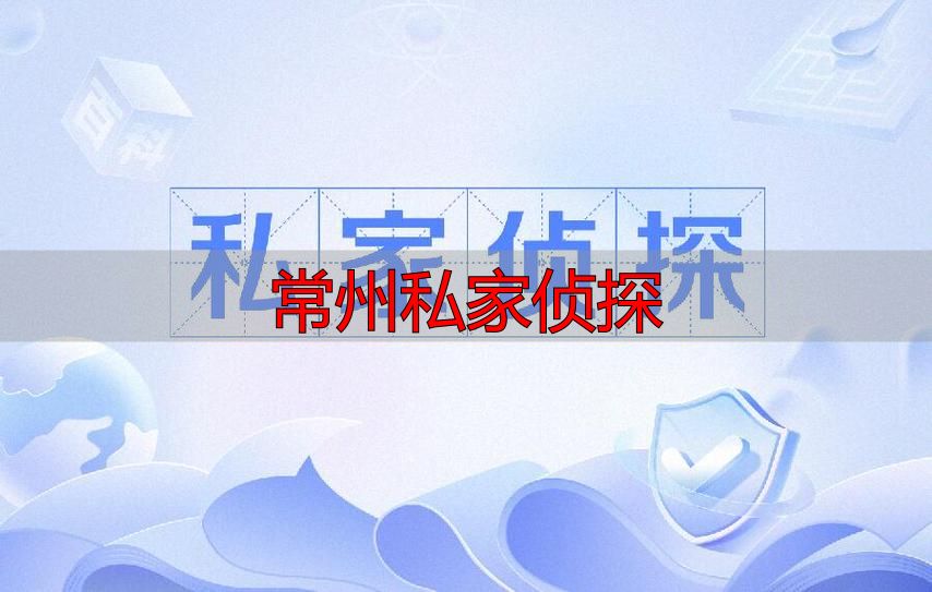 常州私家侦探调查公司：婚外情取证·行踪调查
